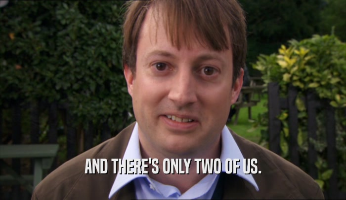 AND THERE'S ONLY TWO OF US.  