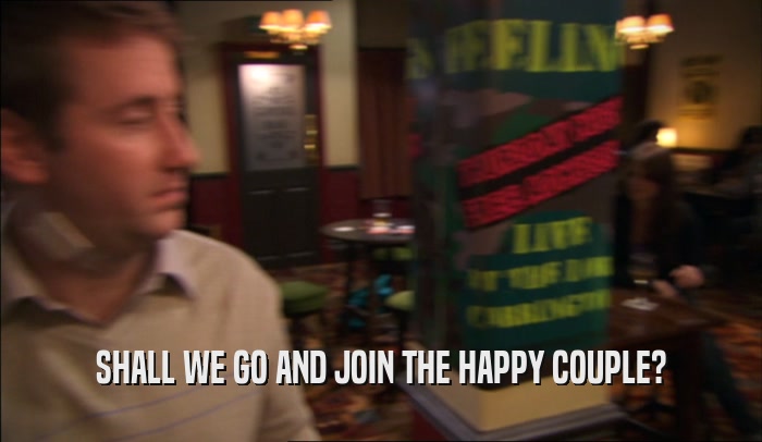SHALL WE GO AND JOIN THE HAPPY COUPLE?  