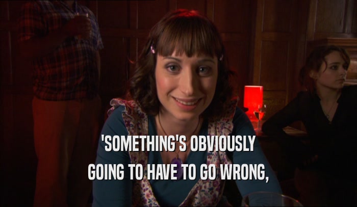 'SOMETHING'S OBVIOUSLY GOING TO HAVE TO GO WRONG, 