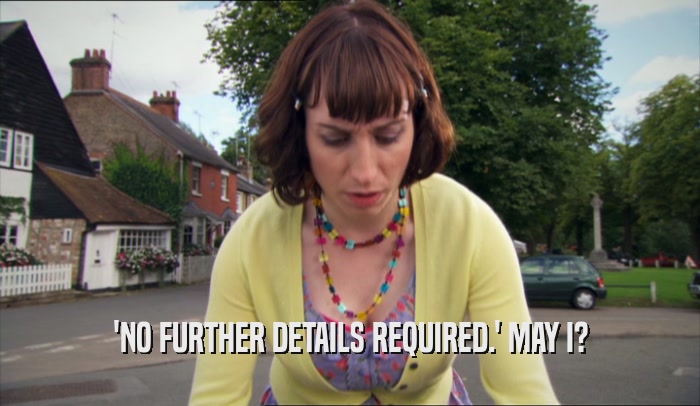 'NO FURTHER DETAILS REQUIRED.' MAY I?  