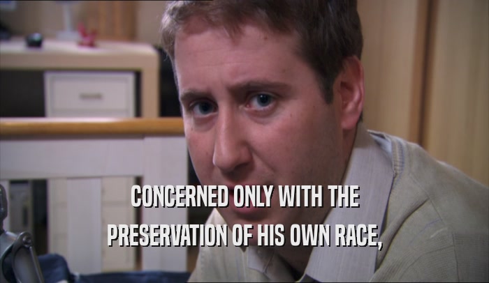 CONCERNED ONLY WITH THE PRESERVATION OF HIS OWN RACE, 