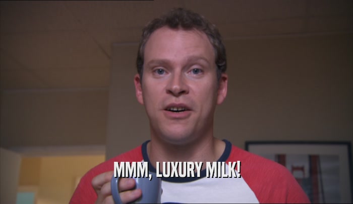 MMM, LUXURY MILK!  