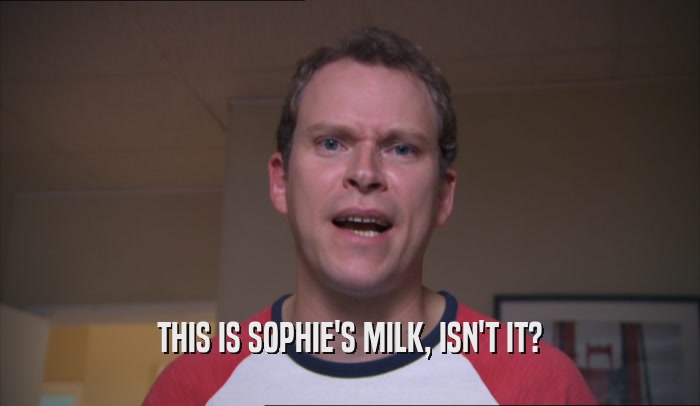THIS IS SOPHIE'S MILK, ISN'T IT?  