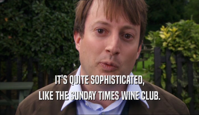 IT'S QUITE SOPHISTICATED, LIKE THE SUNDAY TIMES WINE CLUB. 
