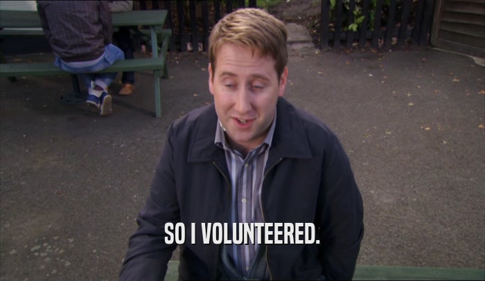 SO I VOLUNTEERED.  