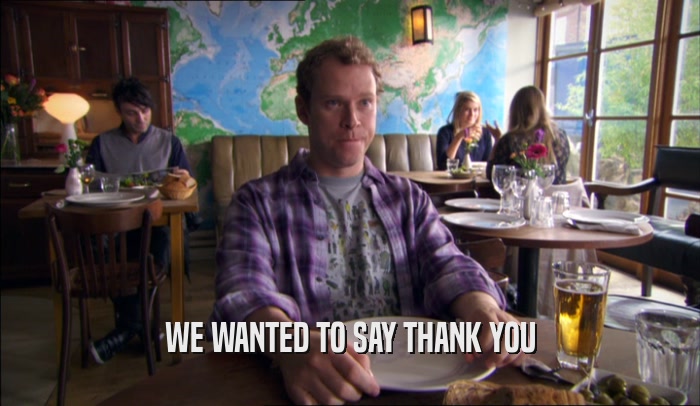 WE WANTED TO SAY THANK YOU  