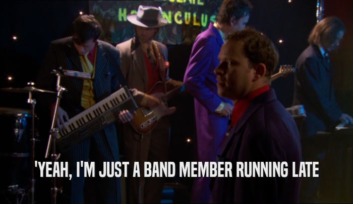 'YEAH, I'M JUST A BAND MEMBER RUNNING LATE  