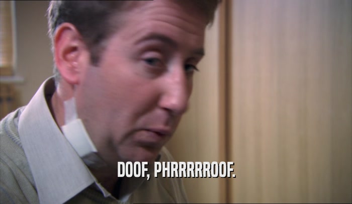 DOOF, PHRRRRROOF.  