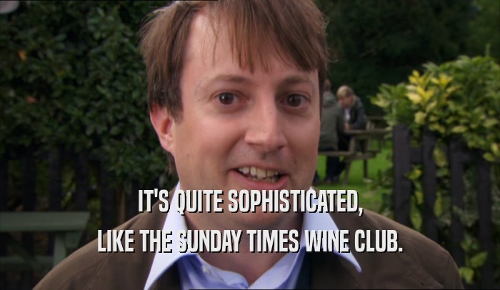 IT'S QUITE SOPHISTICATED, LIKE THE SUNDAY TIMES WINE CLUB. 
