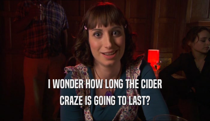 I WONDER HOW LONG THE CIDER CRAZE IS GOING TO LAST? 