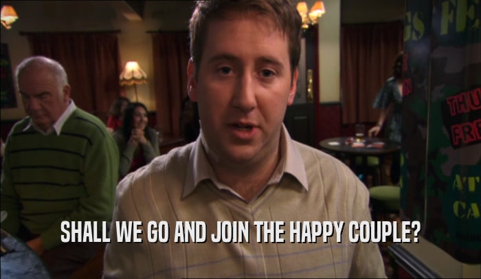 SHALL WE GO AND JOIN THE HAPPY COUPLE?  