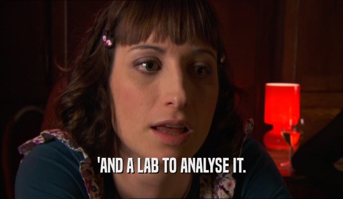 'AND A LAB TO ANALYSE IT.  