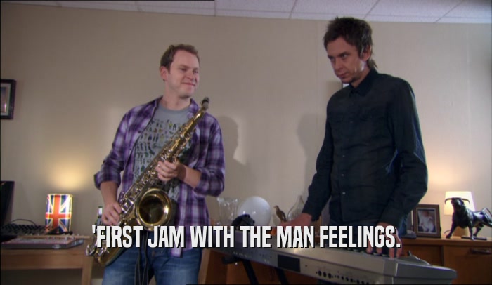 'FIRST JAM WITH THE MAN FEELINGS.  
