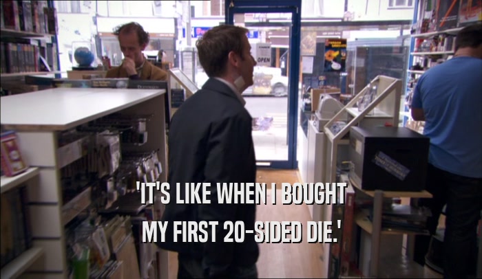 'IT'S LIKE WHEN I BOUGHT MY FIRST 20-SIDED DIE.' 