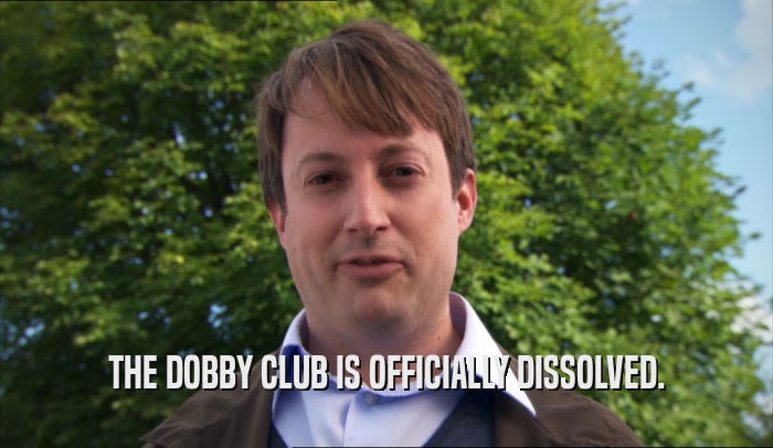THE DOBBY CLUB IS OFFICIALLY DISSOLVED.  