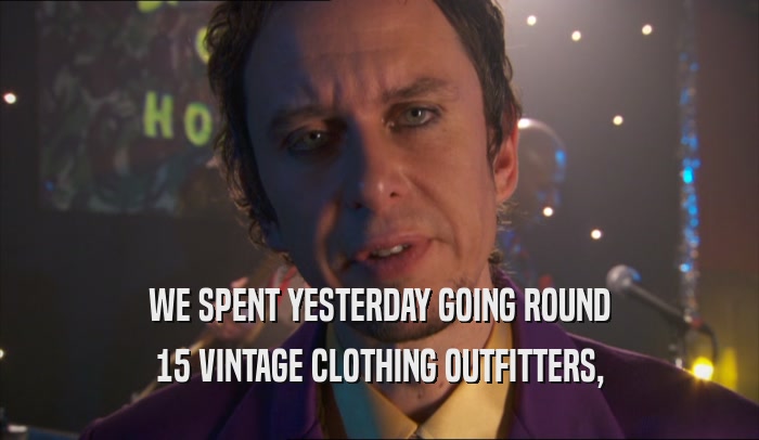 WE SPENT YESTERDAY GOING ROUND 15 VINTAGE CLOTHING OUTFITTERS, 