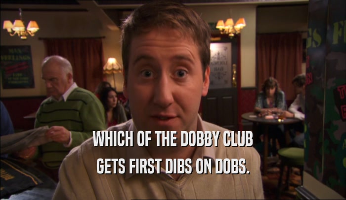 WHICH OF THE DOBBY CLUB GETS FIRST DIBS ON DOBS. 