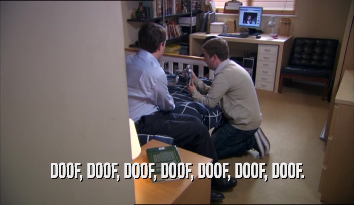 DOOF, DOOF, DOOF, DOOF, DOOF, DOOF, DOOF.  