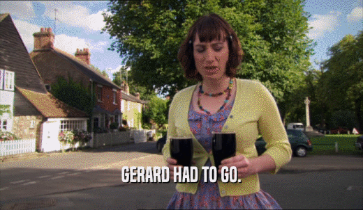 GERARD HAD TO GO.  