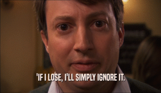 'IF I LOSE, I'LL SIMPLY IGNORE IT.  