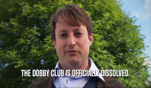 THE DOBBY CLUB IS OFFICIALLY DISSOLVED.  