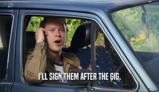 I'LL SIGN THEM AFTER THE GIG.  
