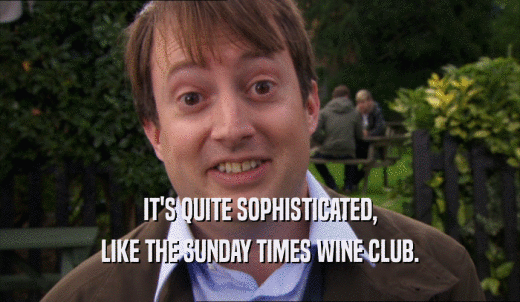 IT'S QUITE SOPHISTICATED, LIKE THE SUNDAY TIMES WINE CLUB. 