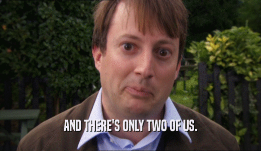 AND THERE'S ONLY TWO OF US.  