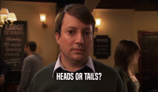 HEADS OR TAILS?  