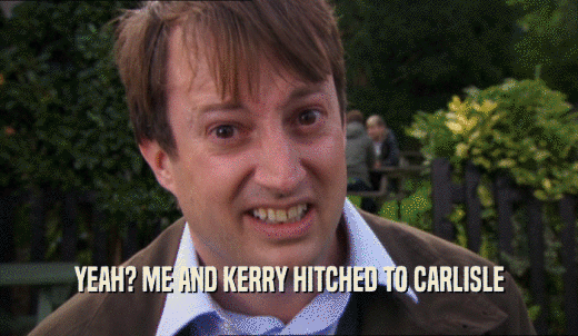 YEAH? ME AND KERRY HITCHED TO CARLISLE  