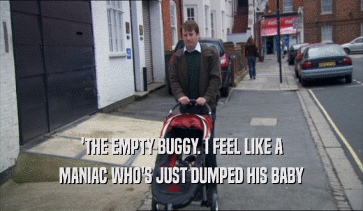 'THE EMPTY BUGGY. I FEEL LIKE A MANIAC WHO'S JUST DUMPED HIS BABY 