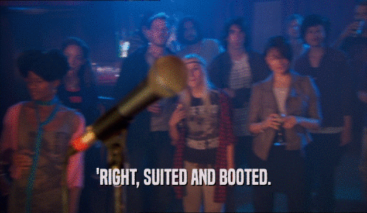 'RIGHT, SUITED AND BOOTED.  