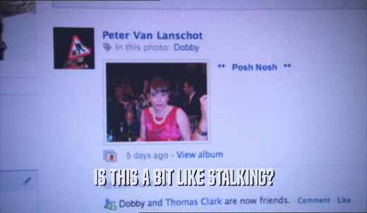 IS THIS A BIT LIKE STALKING?  