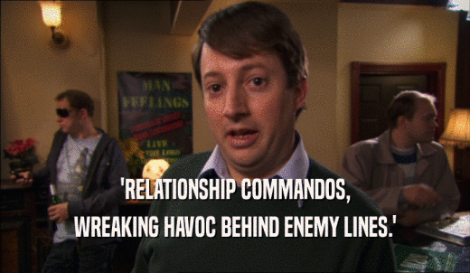 'RELATIONSHIP COMMANDOS, WREAKING HAVOC BEHIND ENEMY LINES.' 