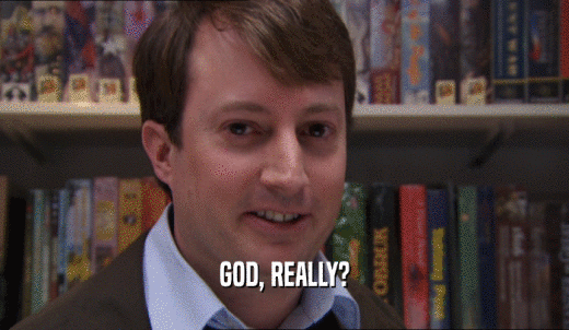 GOD, REALLY?  