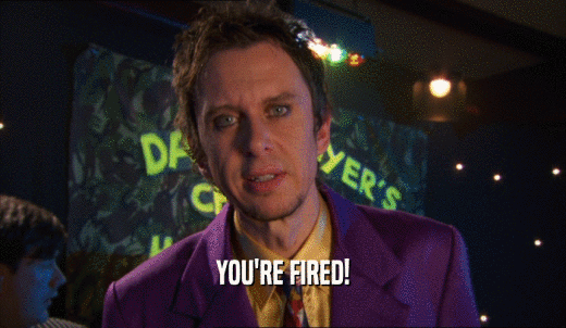 YOU'RE FIRED!  