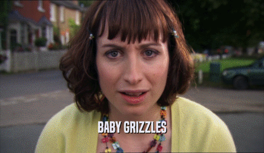 BABY GRIZZLES  