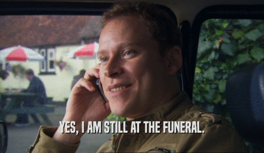 YES, I AM STILL AT THE FUNERAL.  