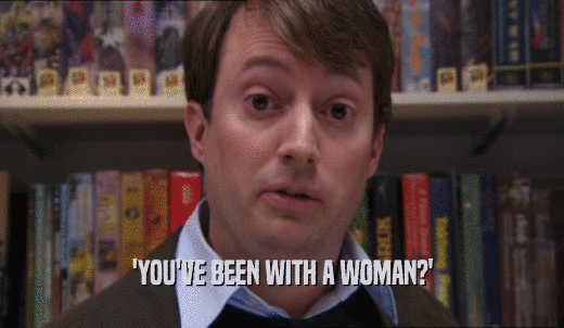 'YOU'VE BEEN WITH A WOMAN?'  