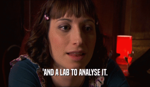 'AND A LAB TO ANALYSE IT.  