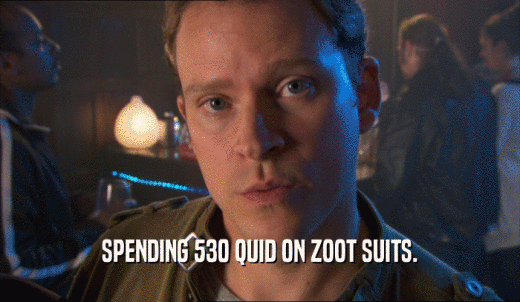 SPENDING 530 QUID ON ZOOT SUITS.  