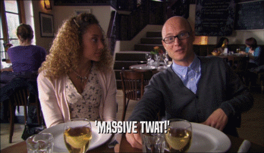'MASSIVE TWAT!'  