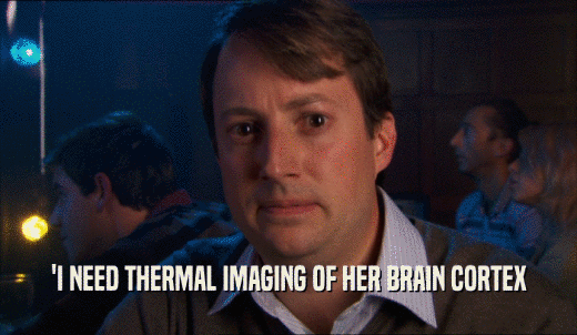 'I NEED THERMAL IMAGING OF HER BRAIN CORTEX  