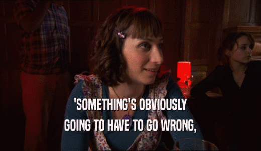 'SOMETHING'S OBVIOUSLY GOING TO HAVE TO GO WRONG, 