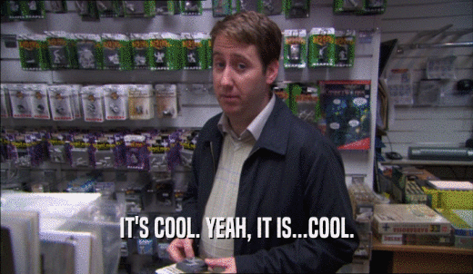 IT'S COOL. YEAH, IT IS...COOL.  