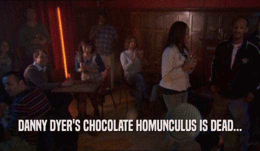 DANNY DYER'S CHOCOLATE HOMUNCULUS IS DEAD...  