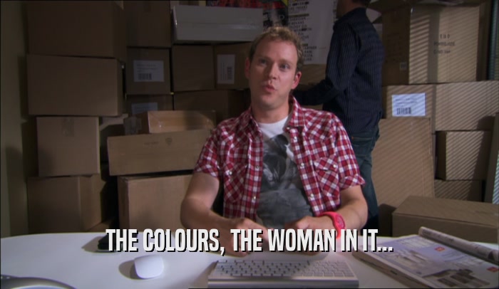 THE COLOURS, THE WOMAN IN IT...  