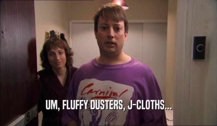 UM, FLUFFY DUSTERS, J-CLOTHS...  