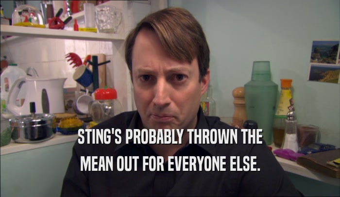 STING'S PROBABLY THROWN THE MEAN OUT FOR EVERYONE ELSE. 