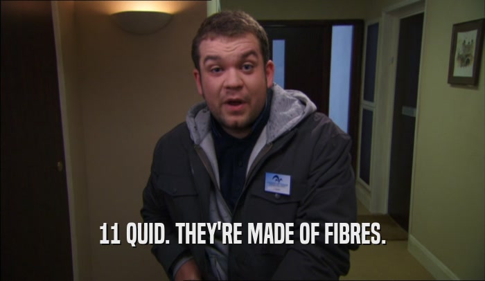 11 QUID. THEY'RE MADE OF FIBRES.  